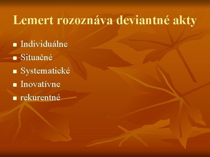 Lemert rozoznáva deviantné akty n n n Individuálne Situačné Systematické Inovatívne rekurentné 