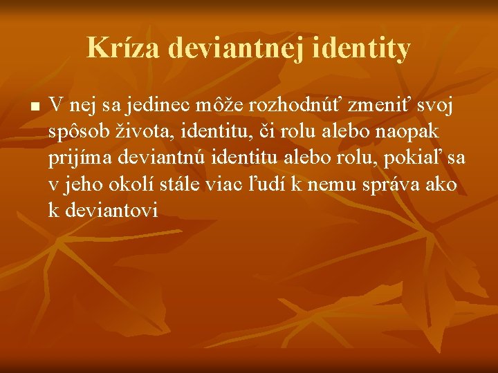 Kríza deviantnej identity n V nej sa jedinec môže rozhodnúť zmeniť svoj spôsob života,