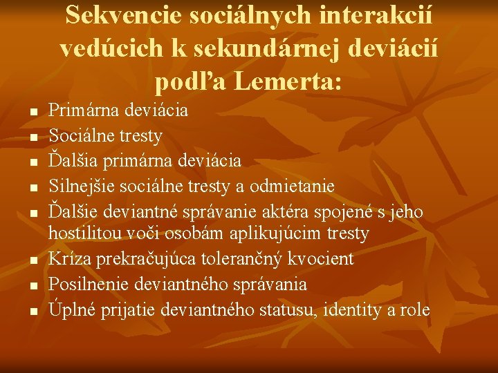 Sekvencie sociálnych interakcií vedúcich k sekundárnej deviácií podľa Lemerta: n n n n Primárna