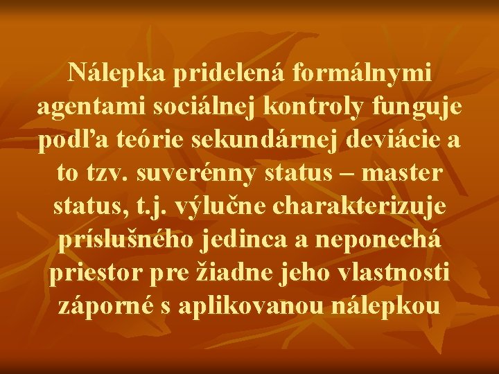 Nálepka pridelená formálnymi agentami sociálnej kontroly funguje podľa teórie sekundárnej deviácie a to tzv. Nálepka pridelená formálnymi agentami sociálnej kontroly funguje podľa teórie sekundárnej deviácie a to tzv.