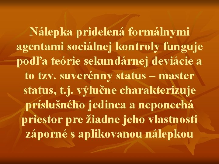 Nálepka pridelená formálnymi agentami sociálnej kontroly funguje podľa teórie sekundárnej deviácie a to tzv.