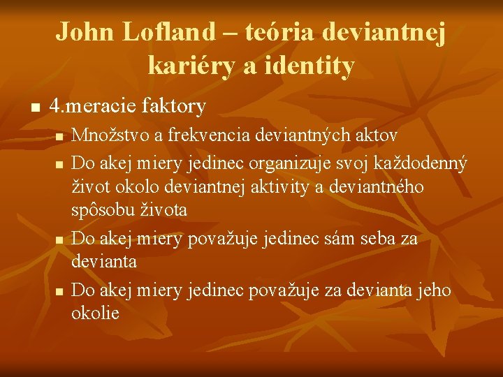 John Lofland – teória deviantnej kariéry a identity n 4. meracie faktory n n John Lofland – teória deviantnej kariéry a identity n 4. meracie faktory n n