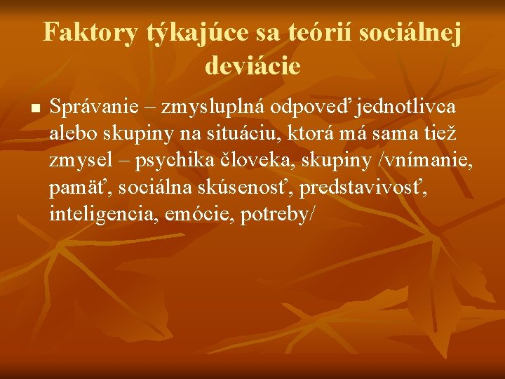 Faktory týkajúce sa teórií sociálnej deviácie n Správanie – zmysluplná odpoveď jednotlivca alebo skupiny