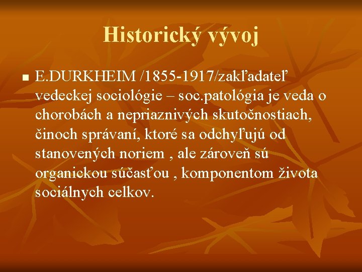 Historický vývoj n E. DURKHEIM /1855 -1917/zakľadateľ vedeckej sociológie – soc. patológia je veda Historický vývoj n E. DURKHEIM /1855 -1917/zakľadateľ vedeckej sociológie – soc. patológia je veda