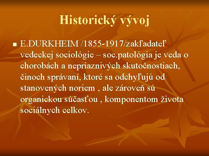 Historický vývoj n E. DURKHEIM /1855 -1917/zakľadateľ vedeckej sociológie – soc. patológia je veda