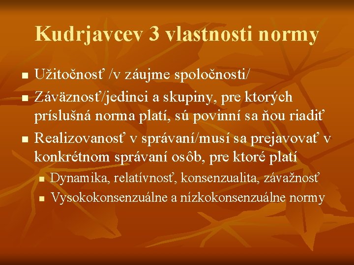 Kudrjavcev 3 vlastnosti normy n n n Užitočnosť /v záujme spoločnosti/ Záväznosť/jedinci a skupiny,