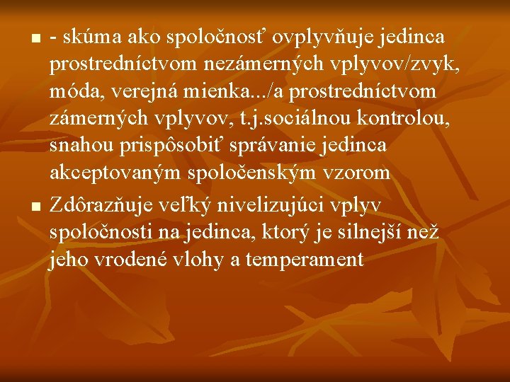n n - skúma ako spoločnosť ovplyvňuje jedinca prostredníctvom nezámerných vplyvov/zvyk, móda, verejná mienka. n n - skúma ako spoločnosť ovplyvňuje jedinca prostredníctvom nezámerných vplyvov/zvyk, móda, verejná mienka.