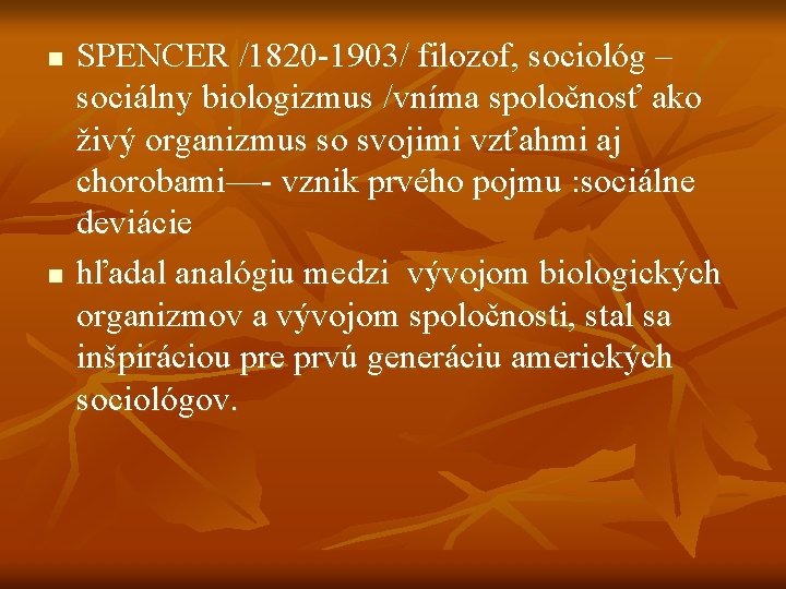 n n SPENCER /1820 -1903/ filozof, sociológ – sociálny biologizmus /vníma spoločnosť ako živý n n SPENCER /1820 -1903/ filozof, sociológ – sociálny biologizmus /vníma spoločnosť ako živý