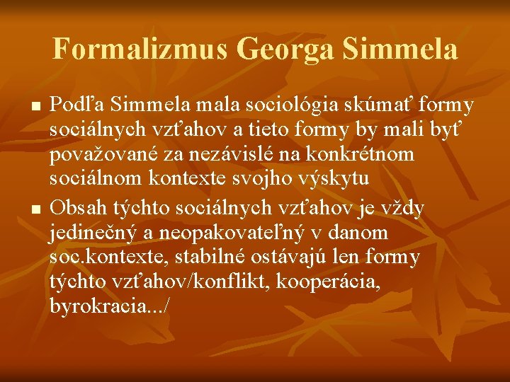 Formalizmus Georga Simmela n n Podľa Simmela mala sociológia skúmať formy sociálnych vzťahov a