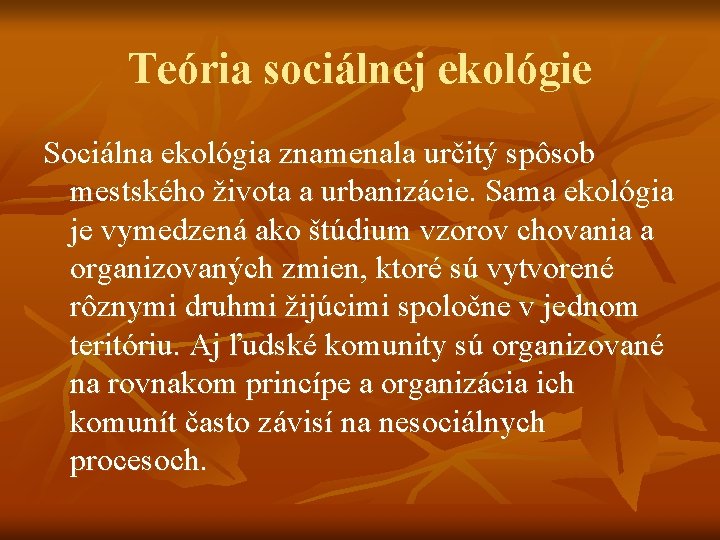 Teória sociálnej ekológie Sociálna ekológia znamenala určitý spôsob mestského života a urbanizácie. Sama ekológia