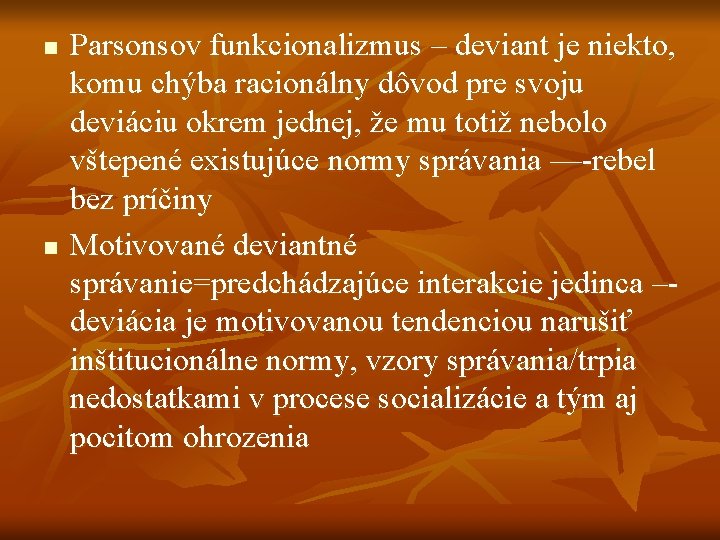 n n Parsonsov funkcionalizmus – deviant je niekto, komu chýba racionálny dôvod pre svoju