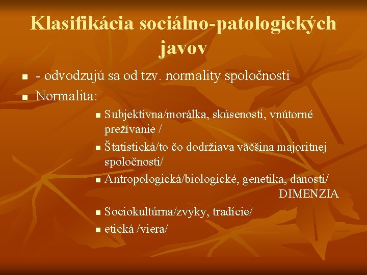 Klasifikácia sociálno-patologických javov n n - odvodzujú sa od tzv. normality spoločnosti Normalita: Subjektívna/morálka,