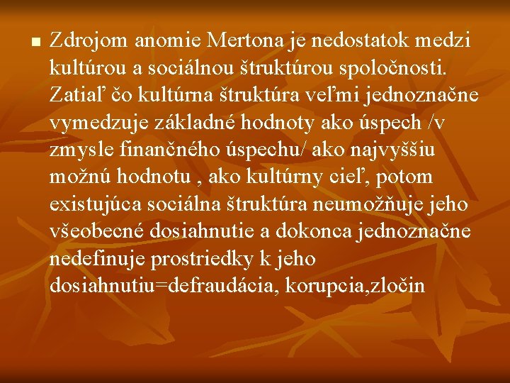 n Zdrojom anomie Mertona je nedostatok medzi kultúrou a sociálnou štruktúrou spoločnosti. Zatiaľ čo