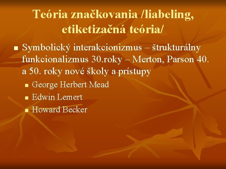 Teória značkovania /liabeling, etiketizačná teória/ n Symbolický interakcionizmus – štrukturálny funkcionalizmus 30. roky –