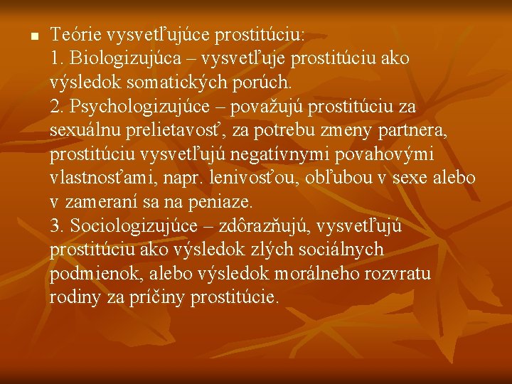 n Teórie vysvetľujúce prostitúciu: 1. Biologizujúca – vysvetľuje prostitúciu ako výsledok somatických porúch. 2.