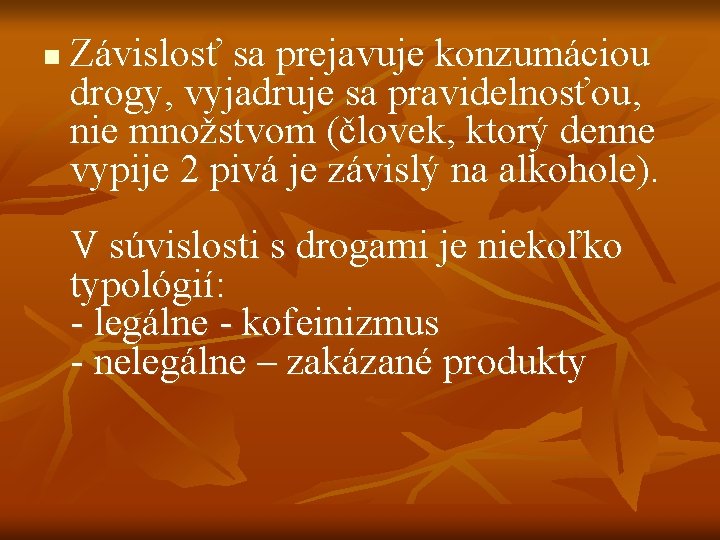 n Závislosť sa prejavuje konzumáciou drogy, vyjadruje sa pravidelnosťou, nie množstvom (človek, ktorý denne