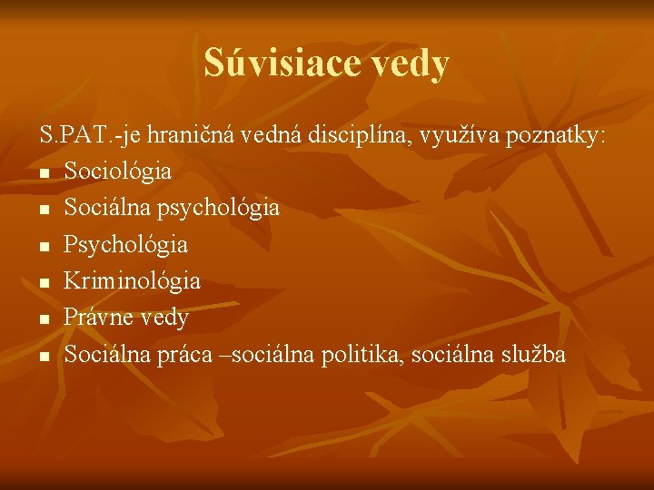 Súvisiace vedy S. PAT. -je hraničná vedná disciplína, využíva poznatky: n Sociológia n Sociálna