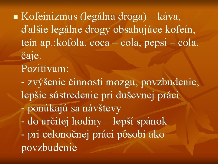 n Kofeinizmus (legálna droga) – káva, ďalšie legálne drogy obsahujúce kofeín, teín ap. : n Kofeinizmus (legálna droga) – káva, ďalšie legálne drogy obsahujúce kofeín, teín ap. :