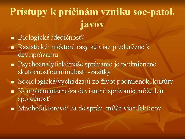 Prístupy k príčinám vzniku soc-patol. javov n n n Biologické /dedičnosť/ Rasistické/ niektoré rasy Prístupy k príčinám vzniku soc-patol. javov n n n Biologické /dedičnosť/ Rasistické/ niektoré rasy