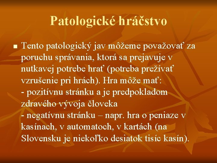 Patologické hráčstvo n Tento patologický jav môžeme považovať za poruchu správania, ktorá sa prejavuje Patologické hráčstvo n Tento patologický jav môžeme považovať za poruchu správania, ktorá sa prejavuje
