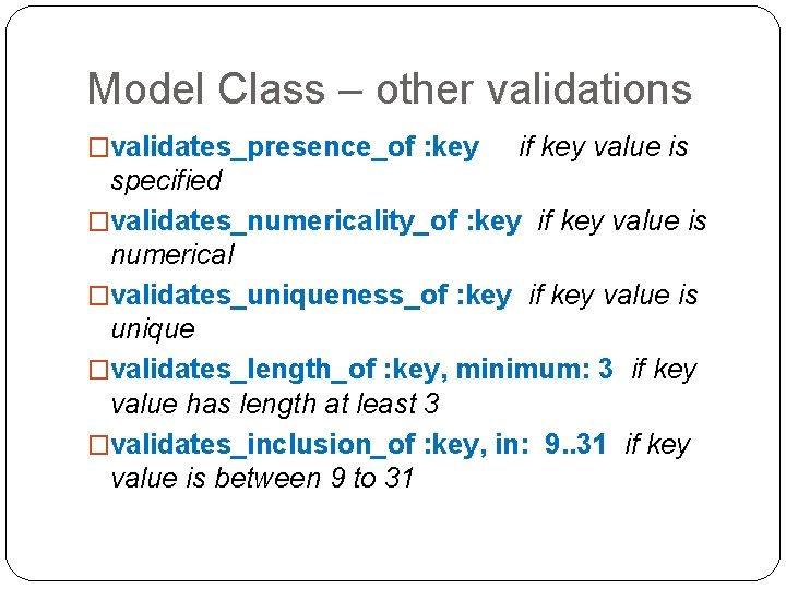 Model Class – other validations �validates_presence_of : key if key value is specified �validates_numericality_of Model Class – other validations �validates_presence_of : key if key value is specified �validates_numericality_of