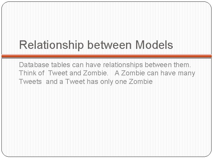 Relationship between Models Database tables can have relationships between them. Think of Tweet and Relationship between Models Database tables can have relationships between them. Think of Tweet and