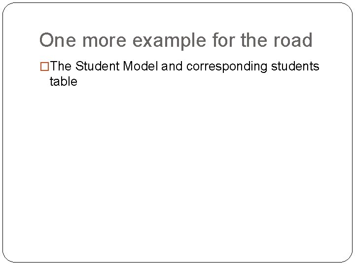 One more example for the road �The Student Model and corresponding students table One more example for the road �The Student Model and corresponding students table