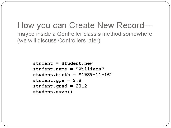 How you can Create New Record--maybe inside a Controller class’s method somewhere (we will How you can Create New Record--maybe inside a Controller class’s method somewhere (we will