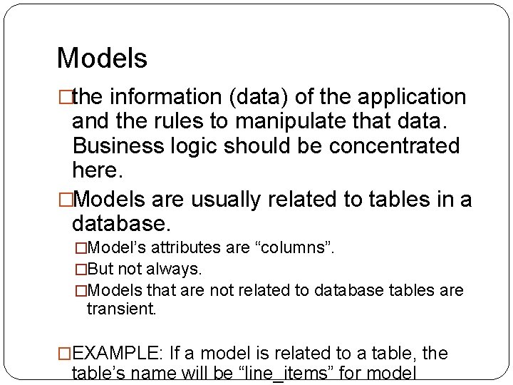 Models �the information (data) of the application and the rules to manipulate that data. Models �the information (data) of the application and the rules to manipulate that data.