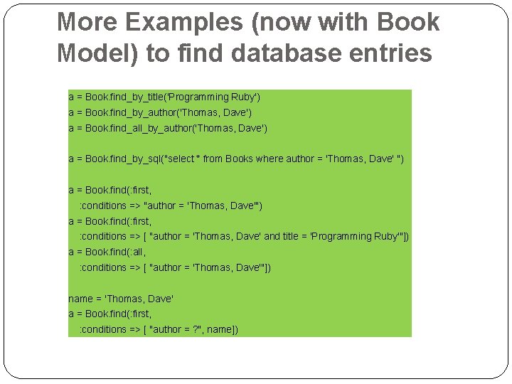 More Examples (now with Book Model) to find database entries a = Book. find_by_title('Programming More Examples (now with Book Model) to find database entries a = Book. find_by_title('Programming