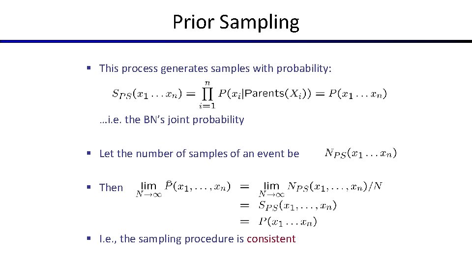 Prior Sampling § This process generates samples with probability: …i. e. the BN’s joint Prior Sampling § This process generates samples with probability: …i. e. the BN’s joint