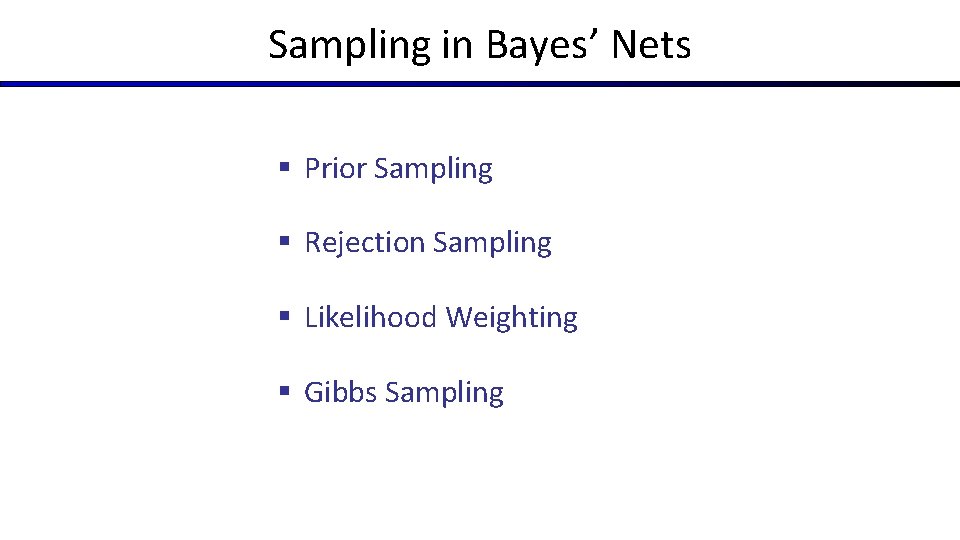 Sampling in Bayes’ Nets § Prior Sampling § Rejection Sampling § Likelihood Weighting § Sampling in Bayes’ Nets § Prior Sampling § Rejection Sampling § Likelihood Weighting §