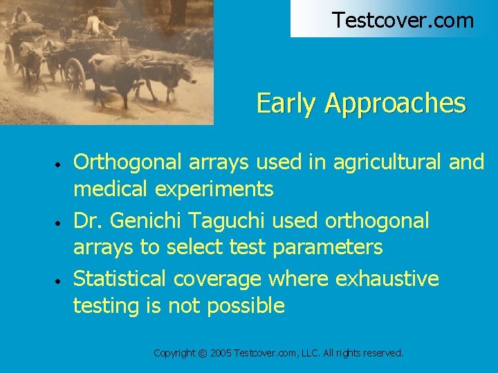 Testcover. com Early Approaches • • • Orthogonal arrays used in agricultural and medical