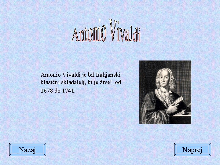 Antonio Vivaldi je bil Italijanski klasični skladatelj, ki je živel od 1678 do 1741.