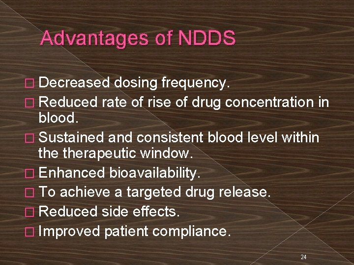 Advantages of NDDS � Decreased dosing frequency. � Reduced rate of rise of drug