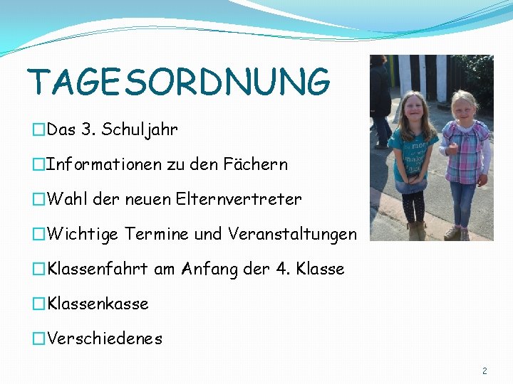 TAGESORDNUNG �Das 3. Schuljahr �Informationen zu den Fächern �Wahl der neuen Elternvertreter �Wichtige Termine