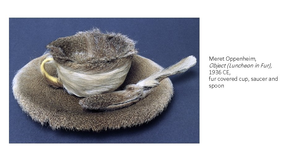 Meret Oppenheim, Object (Luncheon in Fur), 1936 CE, fur covered cup, saucer and spoon
