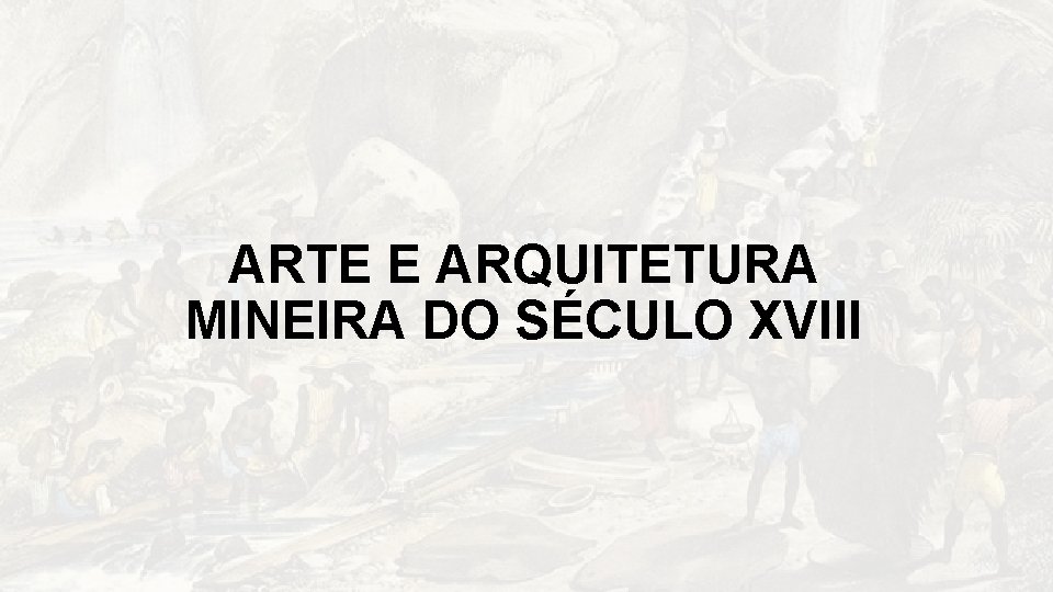 ARTE E ARQUITETURA MINEIRA DO SÉCULO XVIII 