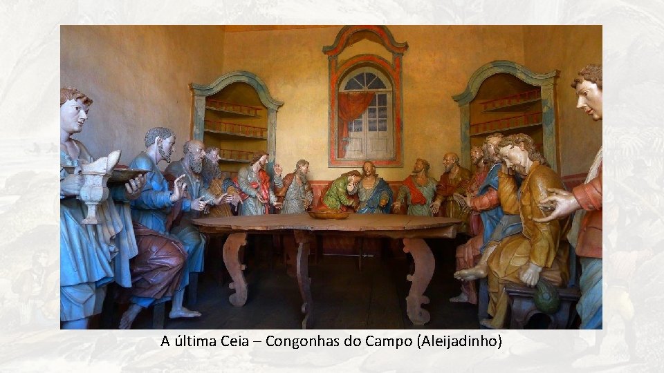 A última Ceia – Congonhas do Campo (Aleijadinho) 