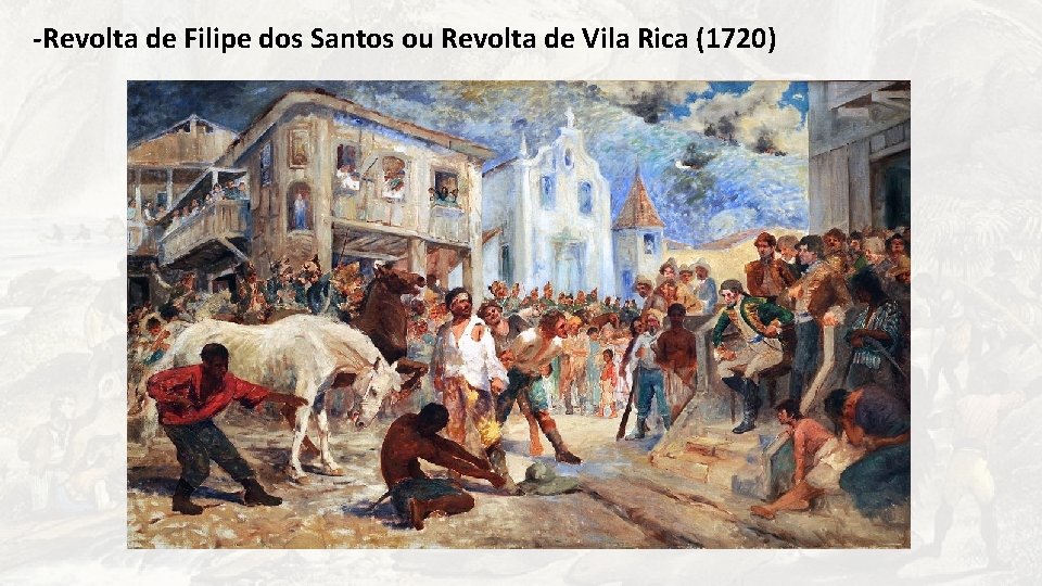 -Revolta de Filipe dos Santos ou Revolta de Vila Rica (1720) 