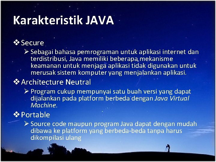 Karakteristik JAVA v Secure Ø Sebagai bahasa pemrograman untuk aplikasi internet dan terdistribusi, Java