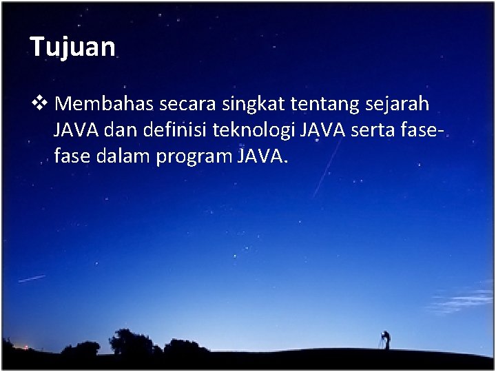 Tujuan v Membahas secara singkat tentang sejarah JAVA dan definisi teknologi JAVA serta fase