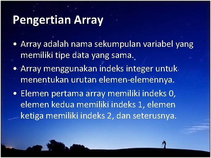 Pengertian Array • Array adalah nama sekumpulan variabel yang memiliki tipe data yang sama.