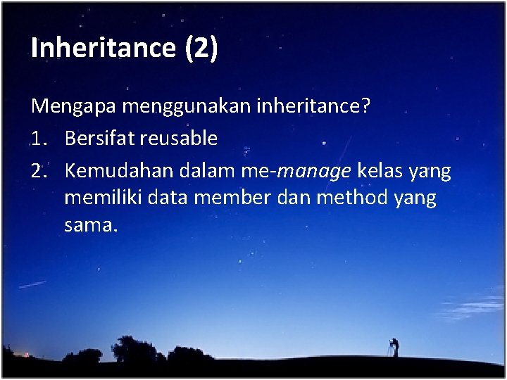 Inheritance (2) Mengapa menggunakan inheritance? 1. Bersifat reusable 2. Kemudahan dalam me-manage kelas yang