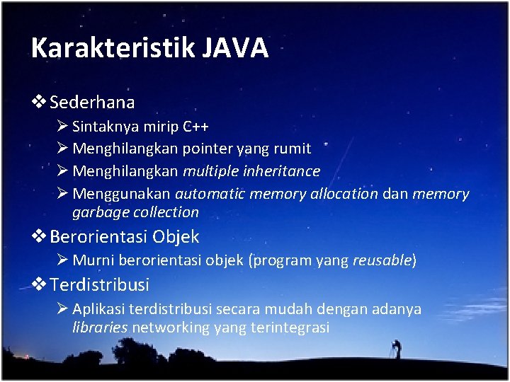 Karakteristik JAVA v Sederhana Ø Sintaknya mirip C++ Ø Menghilangkan pointer yang rumit Ø