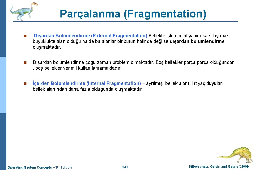 Parçalanma (Fragmentation) n Dışardan Bölümlendirme (External Fragmentation) Bellekte işlemin ihtiyacını karşılayacak büyüklükte alan olduğu