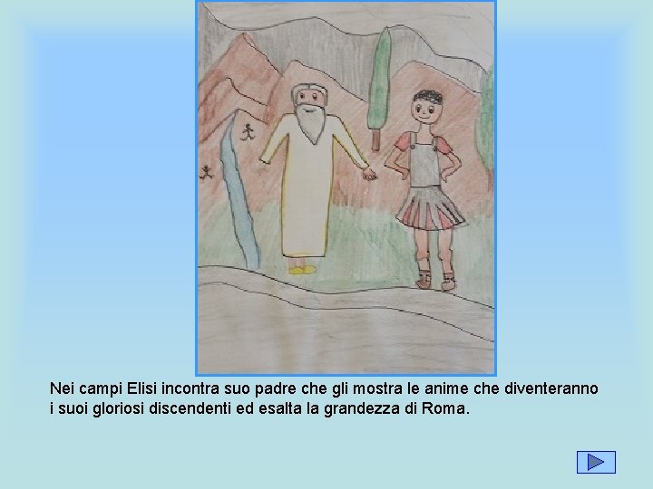 Nei campi Elisi incontra suo padre che gli mostra le anime che diventeranno i