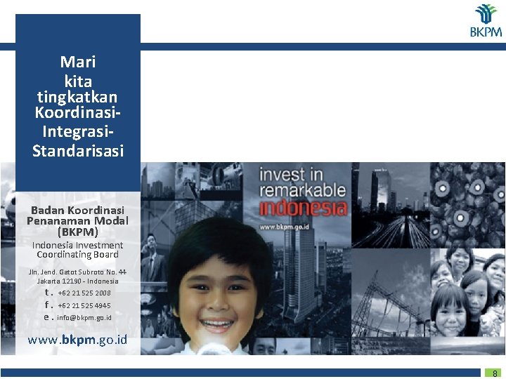 Mari kita tingkatkan Koordinasi. Integrasi. Standarisasi Badan Koordinasi Penanaman Modal (BKPM) Indonesia Investment Coordinating