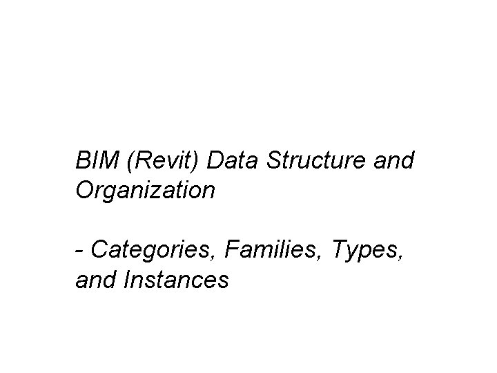 BIM (Revit) Data Structure and Organization - Categories, Families, Types, and Instances 
