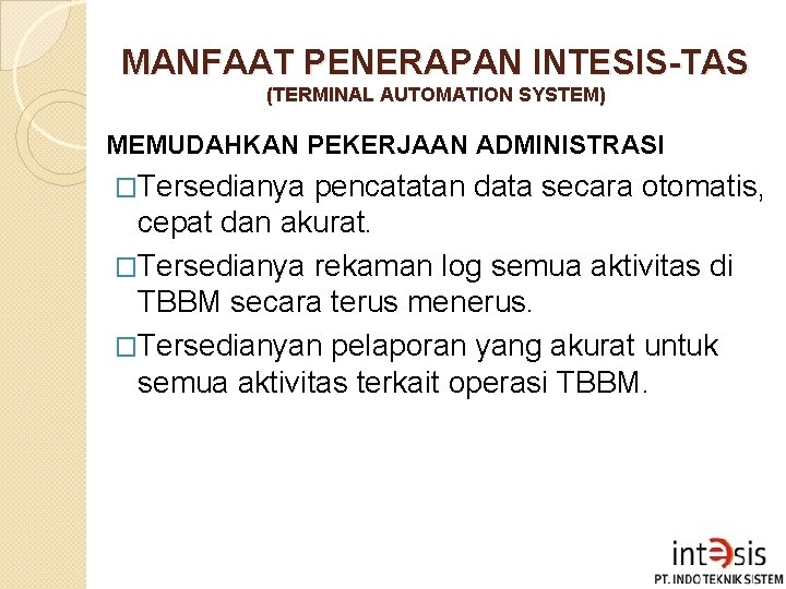 MANFAAT PENERAPAN INTESIS-TAS (TERMINAL AUTOMATION SYSTEM) MEMUDAHKAN PEKERJAAN ADMINISTRASI �Tersedianya pencatatan data secara otomatis,